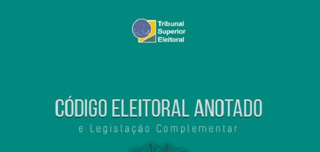 Código Eleitoral Anotado TSE disponibilizou a 12ª Edição do Código Eleitoral Anotado