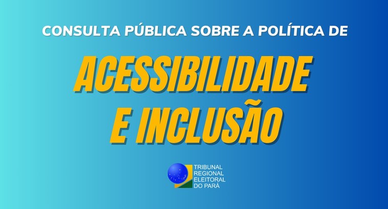 TRE do Pará realiza consulta pública sobre Política de Acessibilidade e Inclusão Prazo para participar vai até o dia 15 de agosto.